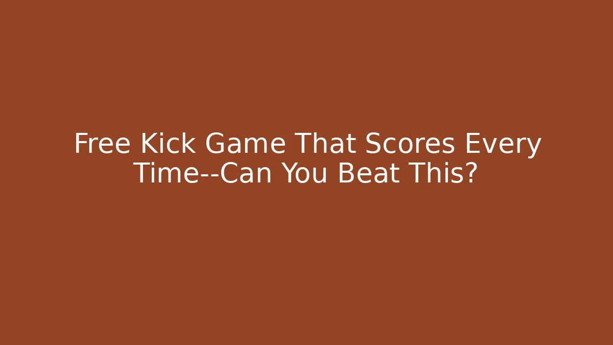 Free Kick Game That Scores Every Time—Can You Beat This?