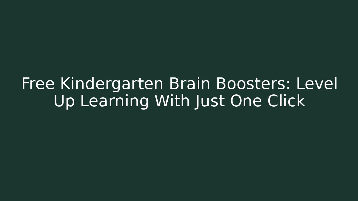 Free Kindergarten Brain Boosters: Level Up Learning With Just One Click