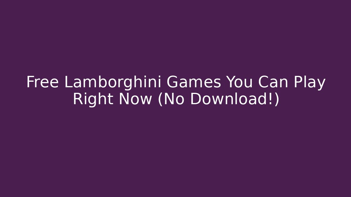 Free Lamborghini Games You Can Play Right Now (No Download!)