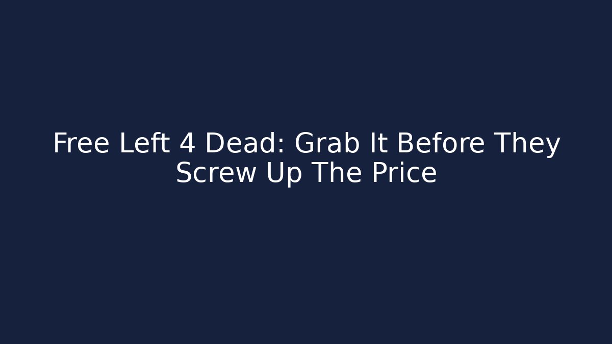 Free Left 4 Dead: Grab It Before They Screw Up The Price