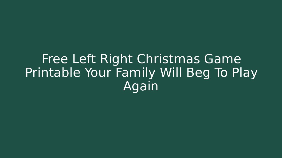 Free Left Right Christmas Game Printable Your Family Will Beg To Play Again