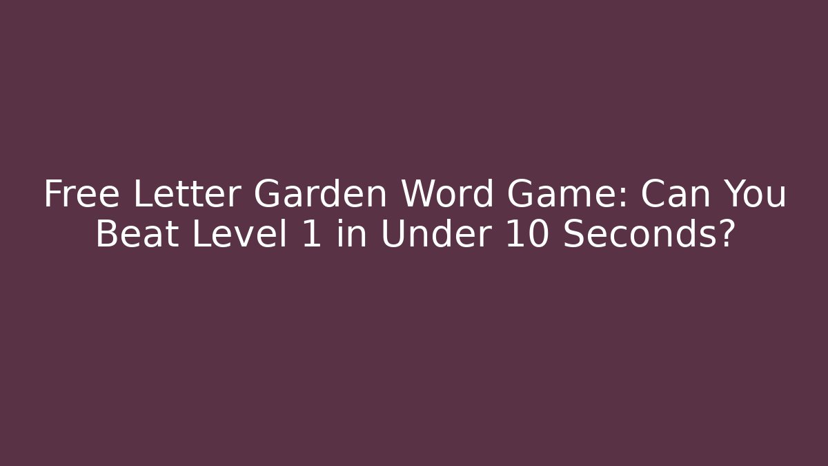 Free Letter Garden Word Game: Can You Beat Level 1 in Under 10 Seconds?