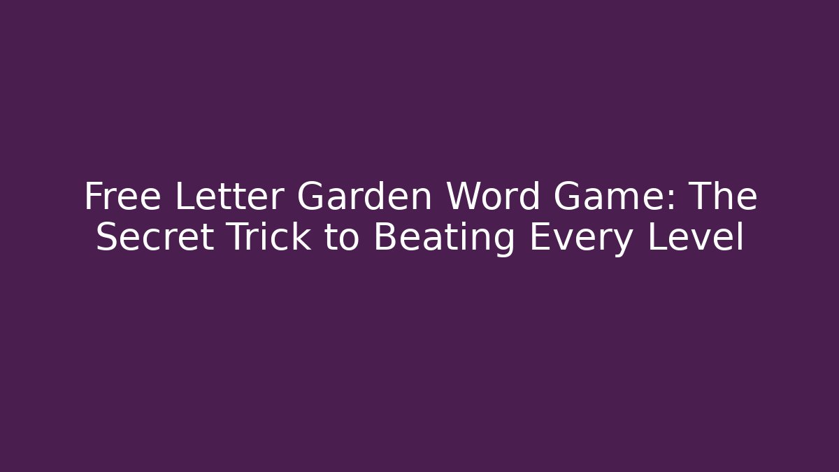 Free Letter Garden Word Game: The Secret Trick to Beating Every Level