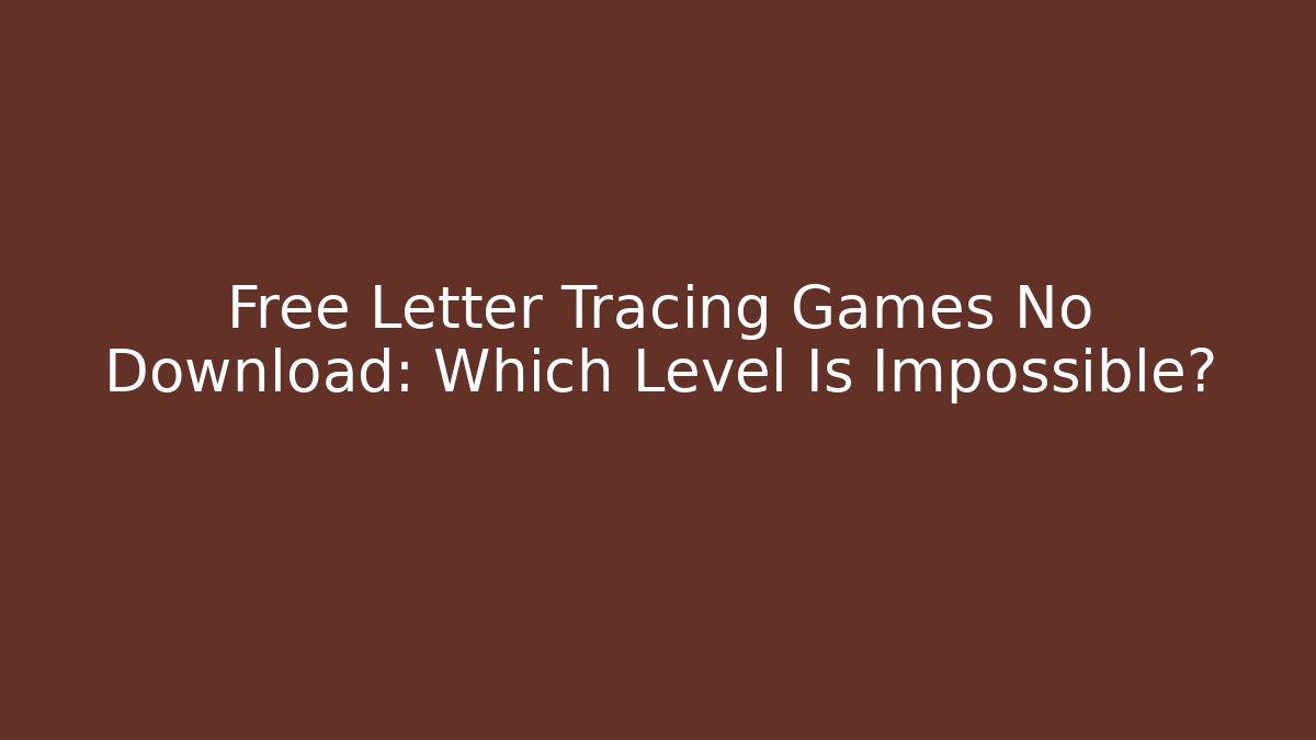 Free Letter Tracing Games No Download: Which Level Is Impossible?