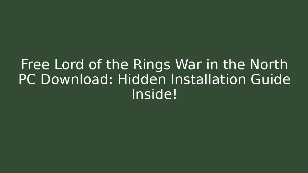 Free Lord of the Rings War in the North PC Download: Hidden Installation Guide Inside!