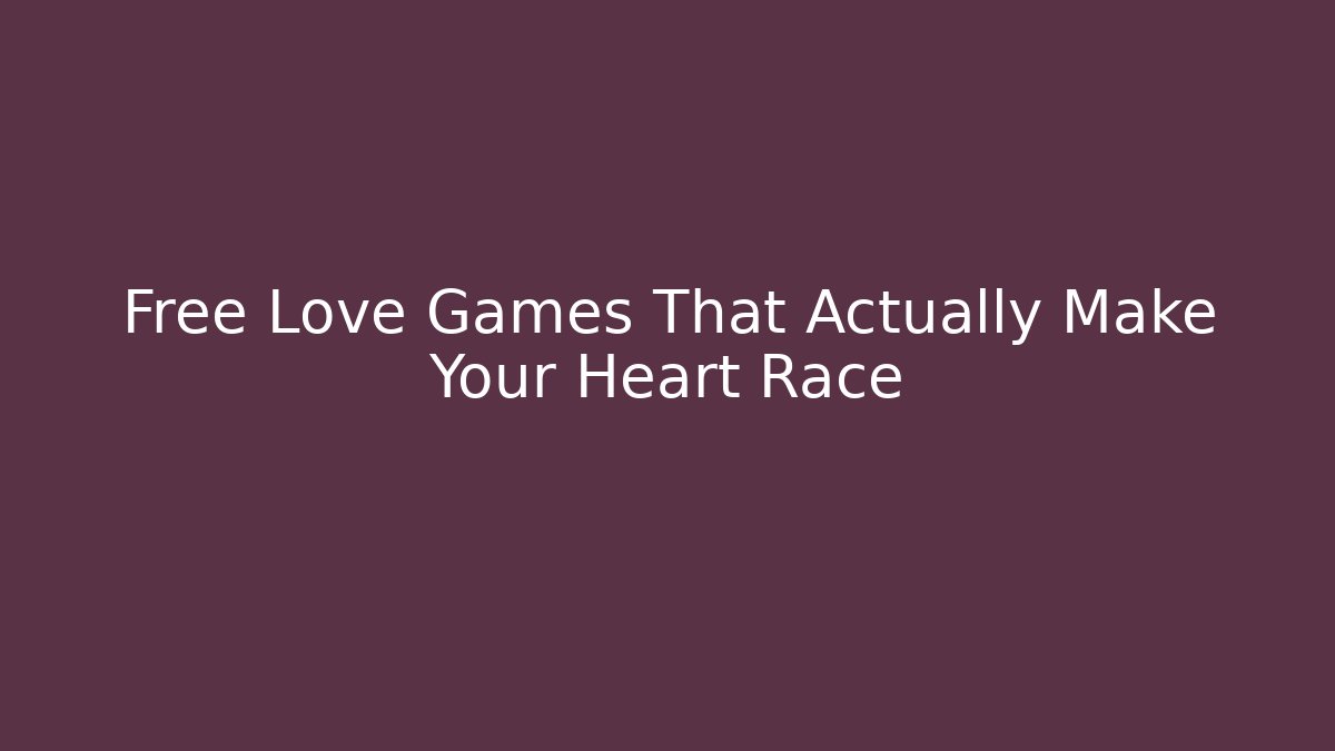 Free Love Games That Actually Make Your Heart Race