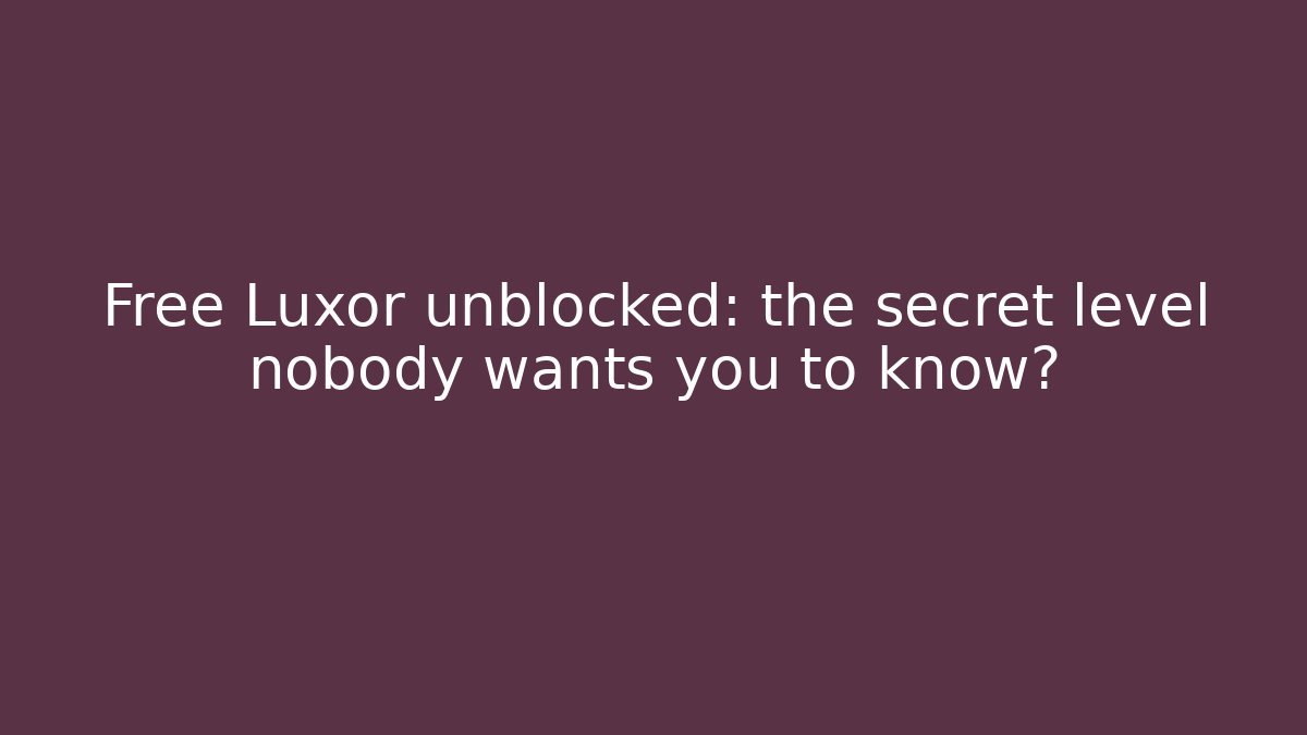 Free Luxor unblocked: the secret level nobody wants you to know?