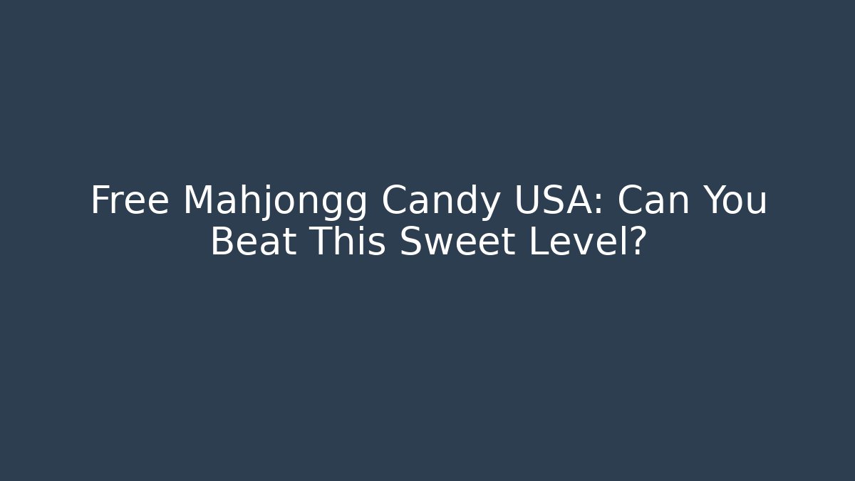 Free Mahjongg Candy USA: Can You Beat This Sweet Level?