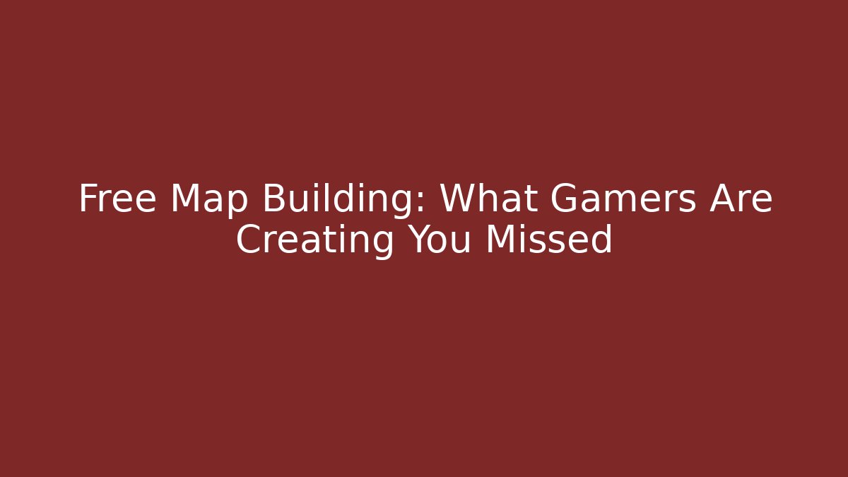 Free Map Building: What Gamers Are Creating You Missed