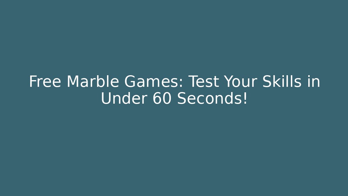 Free Marble Games: Test Your Skills in Under 60 Seconds!