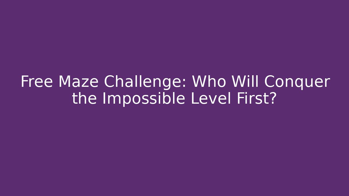 Free Maze Challenge: Who Will Conquer the Impossible Level First?