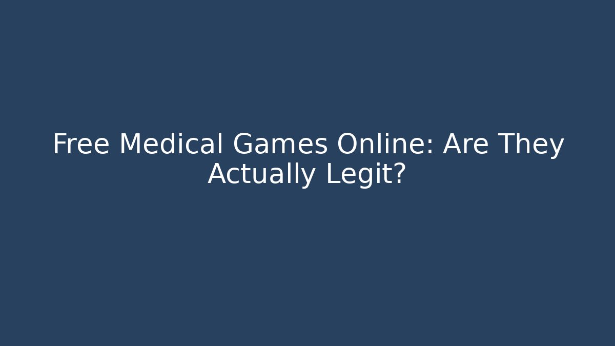 Free Medical Games Online: Are They Actually Legit?