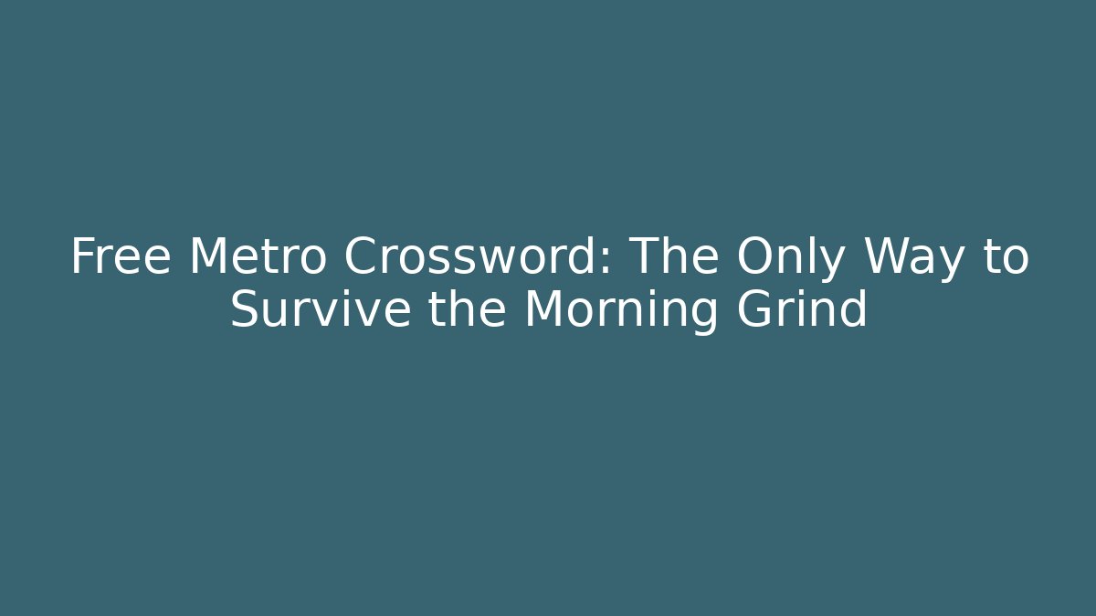 Free Metro Crossword: The Only Way to Survive the Morning Grind