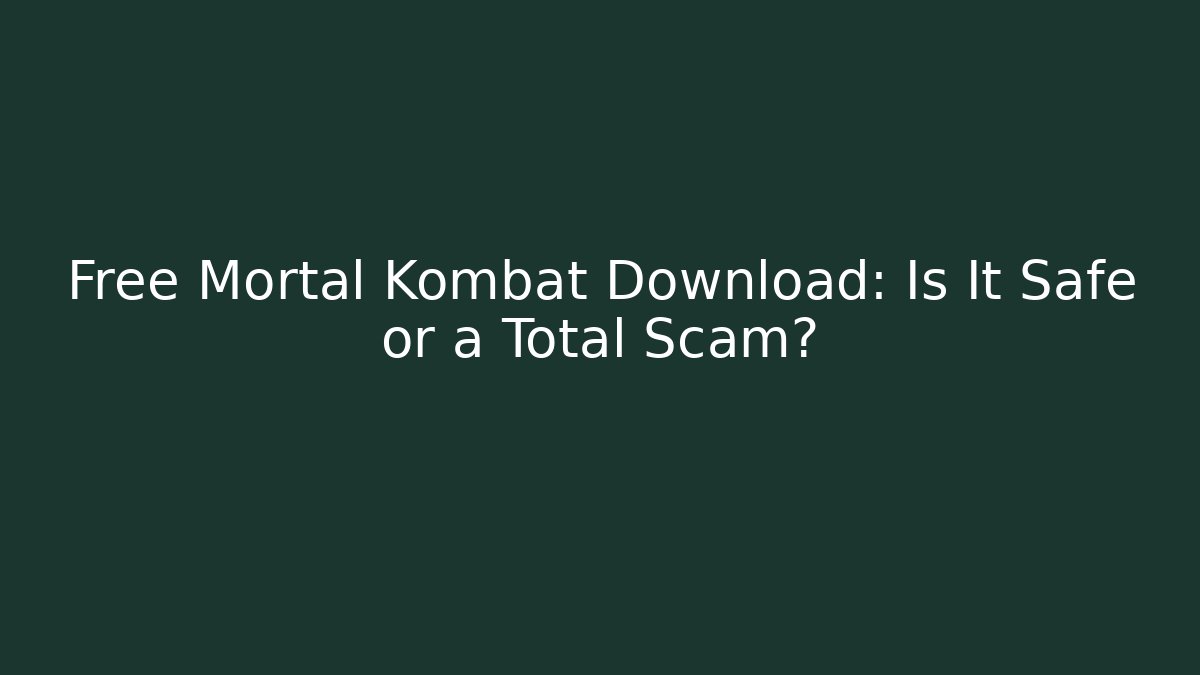 Free Mortal Kombat Download: Is It Safe or a Total Scam?