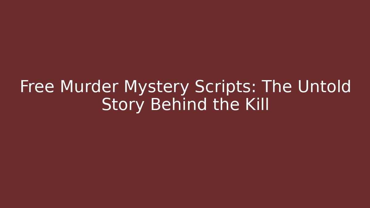 Free Murder Mystery Scripts: The Untold Story Behind the Kill