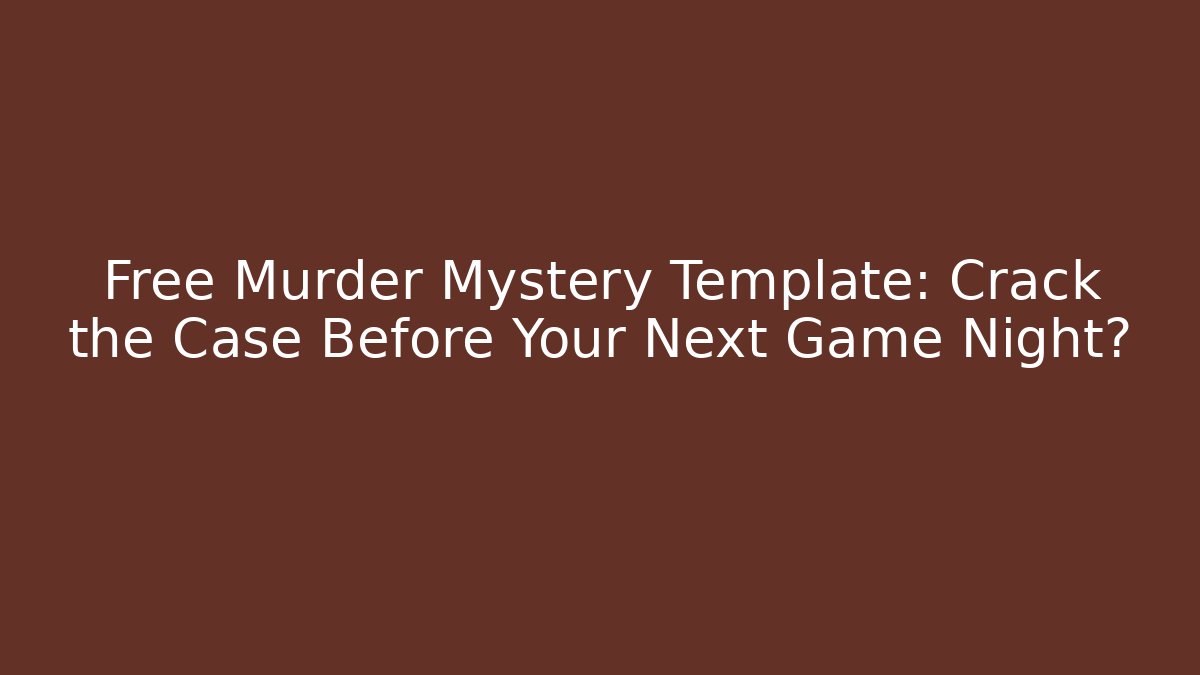 Free Murder Mystery Template: Crack the Case Before Your Next Game Night?
