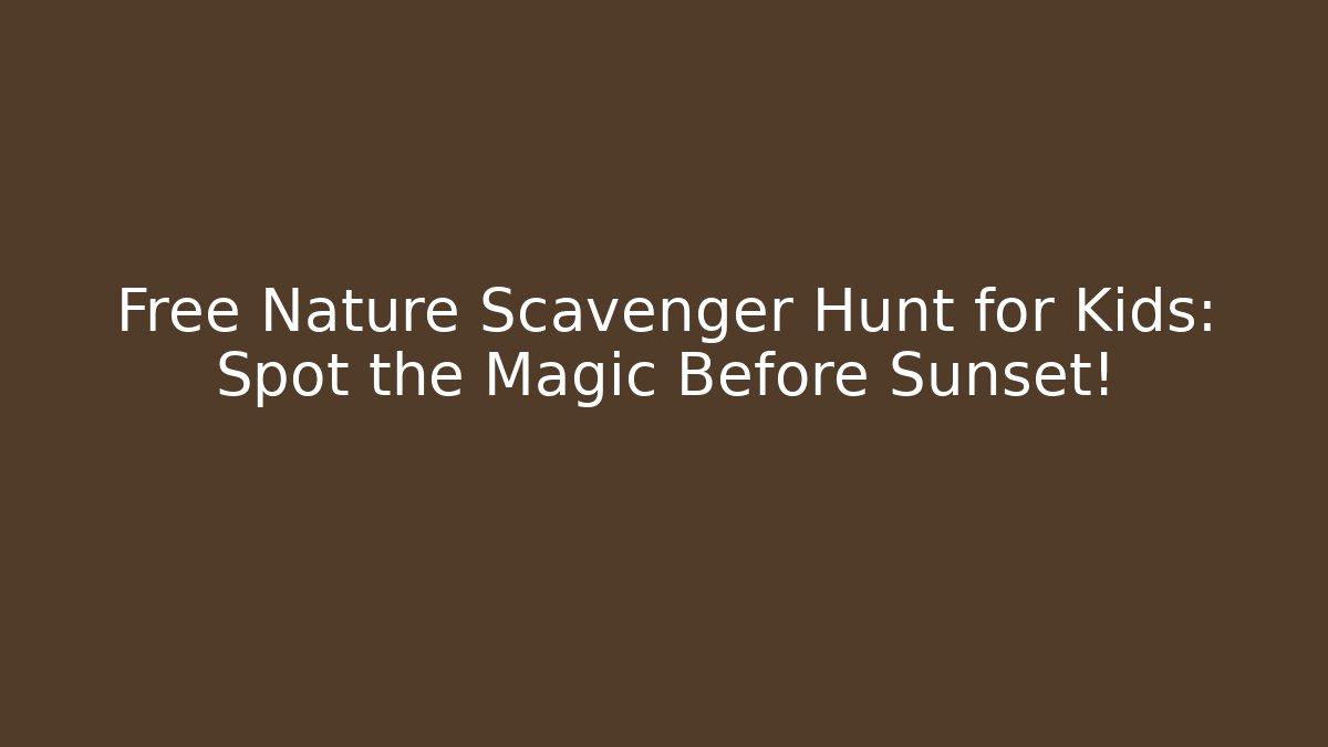 Free Nature Scavenger Hunt for Kids: Spot the Magic Before Sunset!