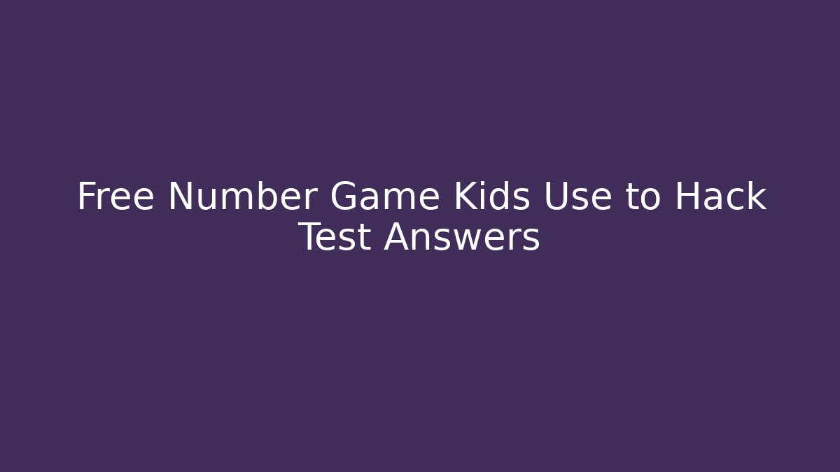 Free Number Game Kids Use to Hack Test Answers