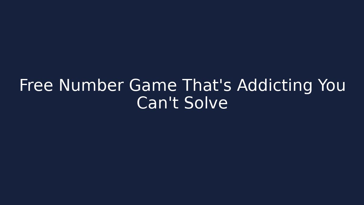 Free Number Game That’s Addicting You Can’t Solve