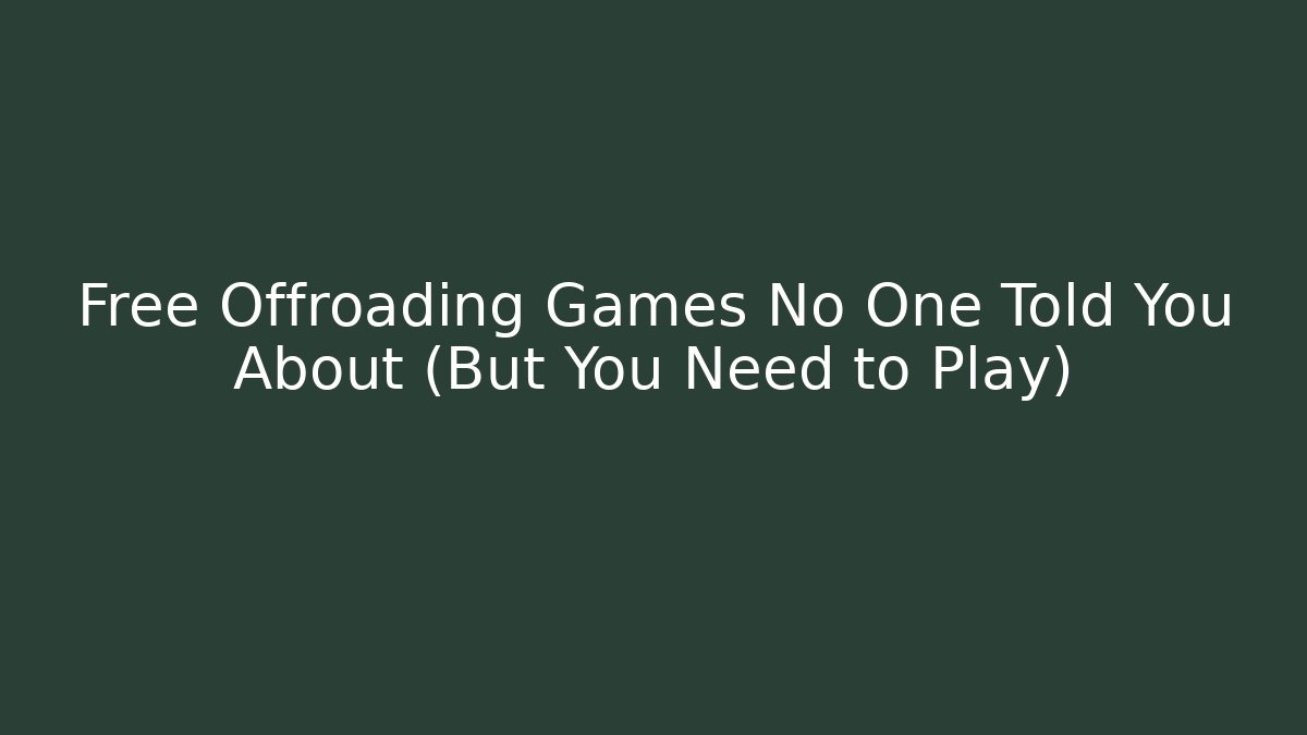 Free Offroading Games No One Told You About (But You Need to Play)