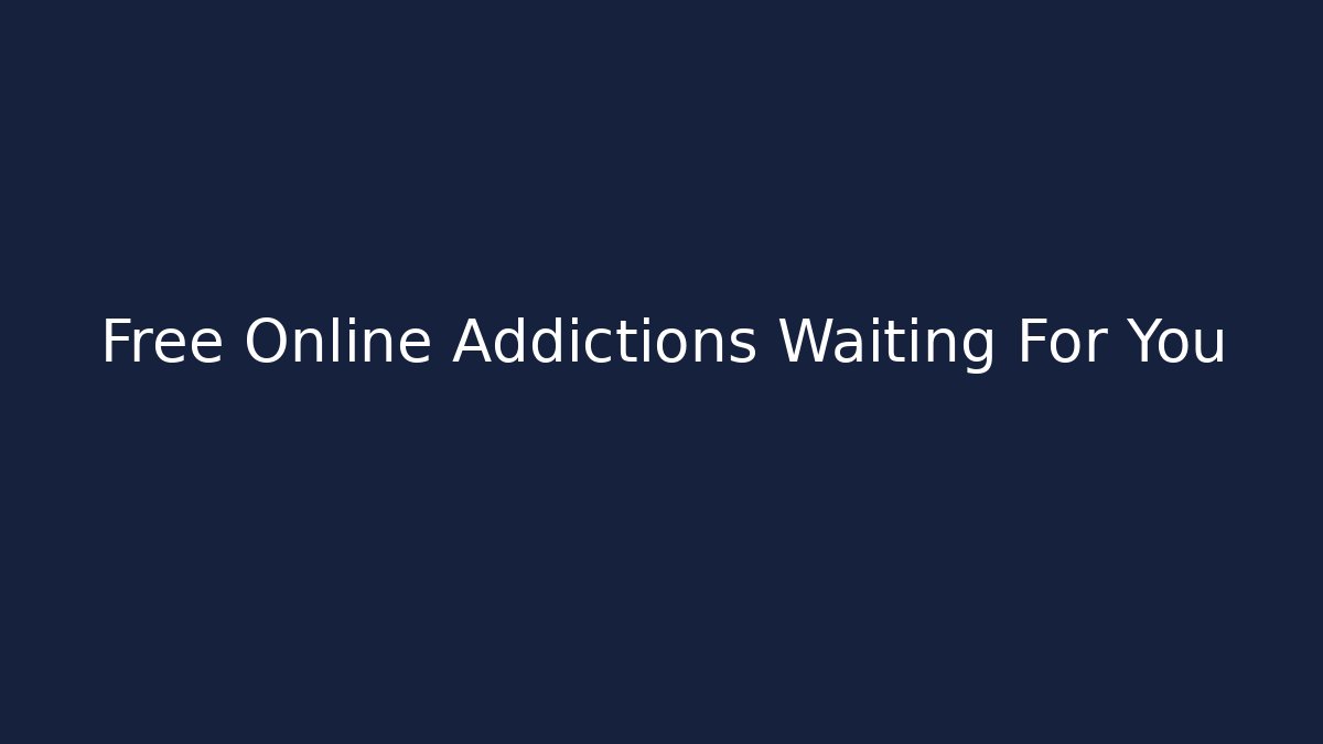Free Online Addictions Waiting For You - Create More Assets