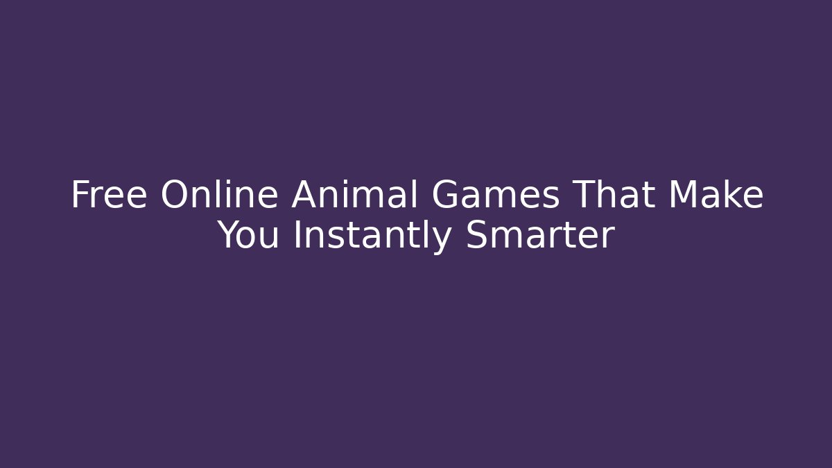 Free Online Animal Games That Make You Instantly Smarter