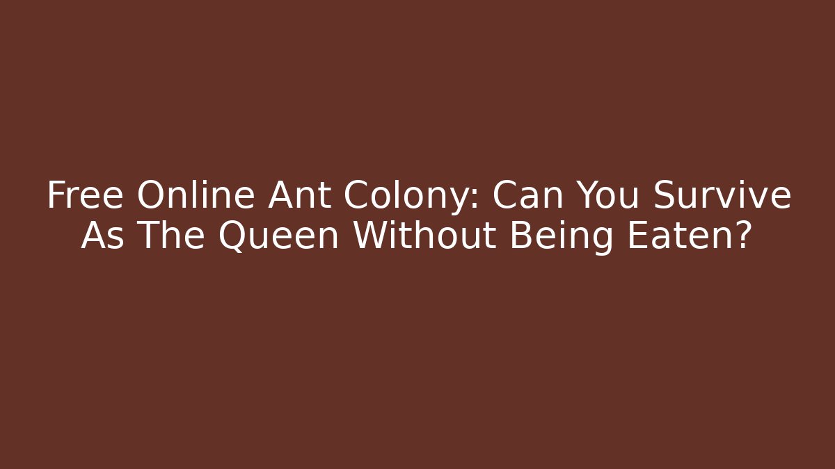 Free Online Ant Colony: Can You Survive As The Queen Without Being Eaten?