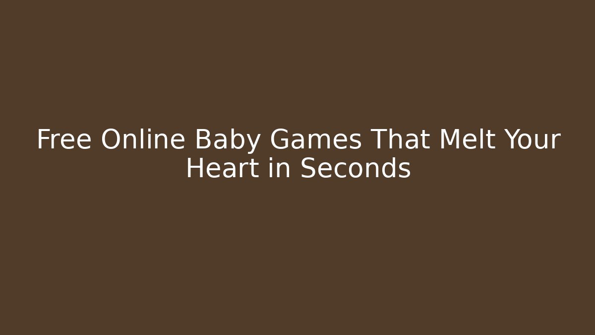 Free Online Baby Games That Melt Your Heart in Seconds