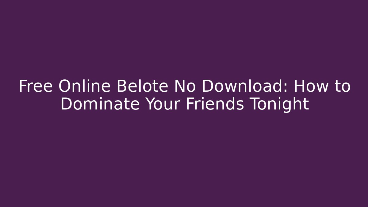 Free Online Belote No Download: How to Dominate Your Friends Tonight