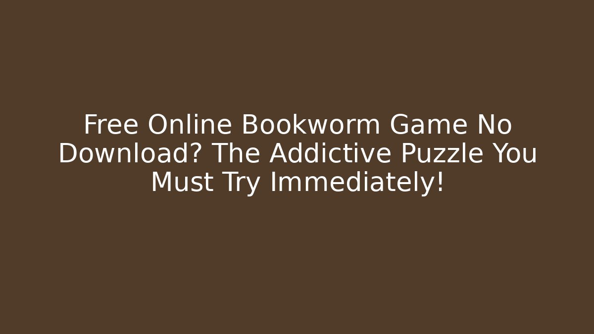 Free Online Bookworm Game No Download? The Addictive Puzzle You Must Try Immediately!