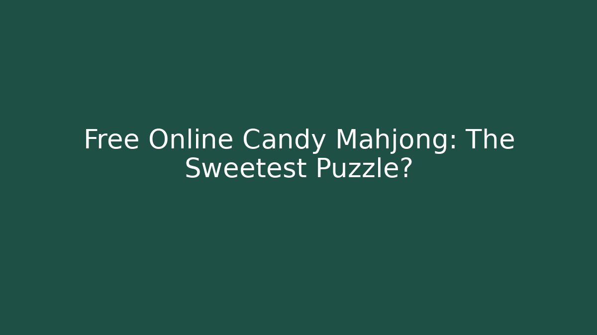 Free Online Candy Mahjong: The Sweetest Puzzle?