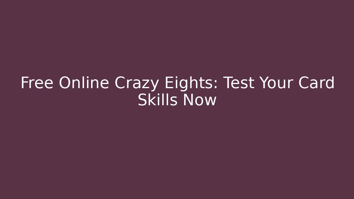 Free Online Crazy Eights: Test Your Card Skills Now
