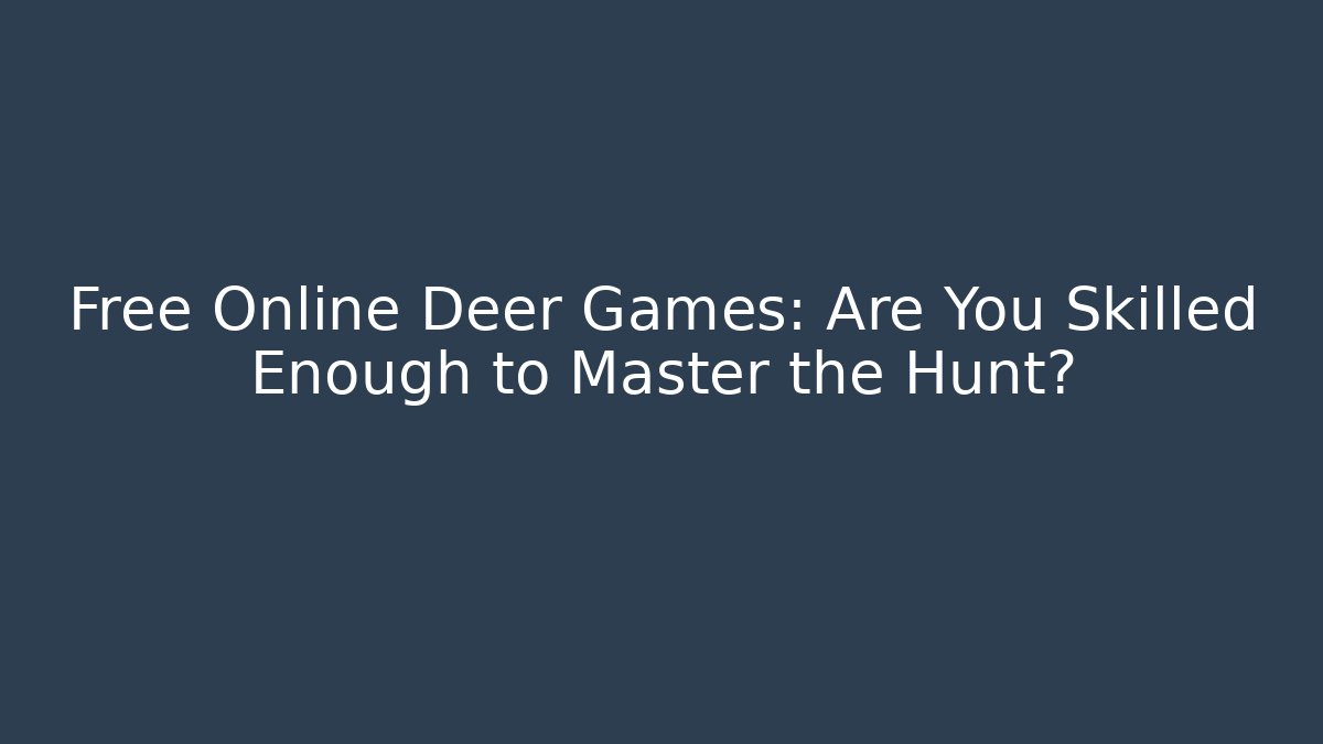 Free Online Deer Games: Are You Skilled Enough to Master the Hunt?