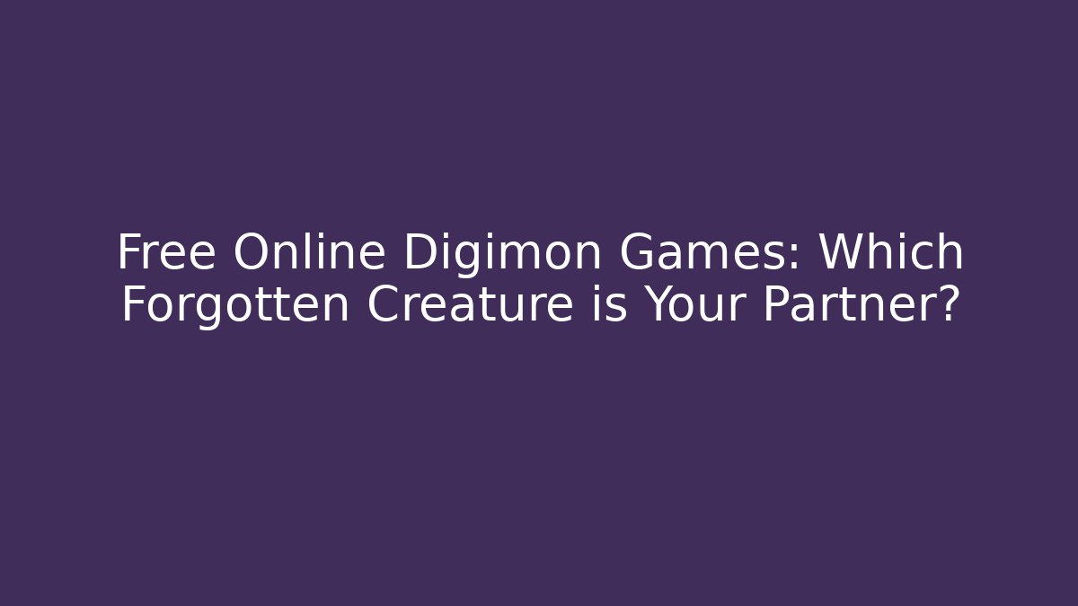 Free Online Digimon Games: Which Forgotten Creature is Your Partner?