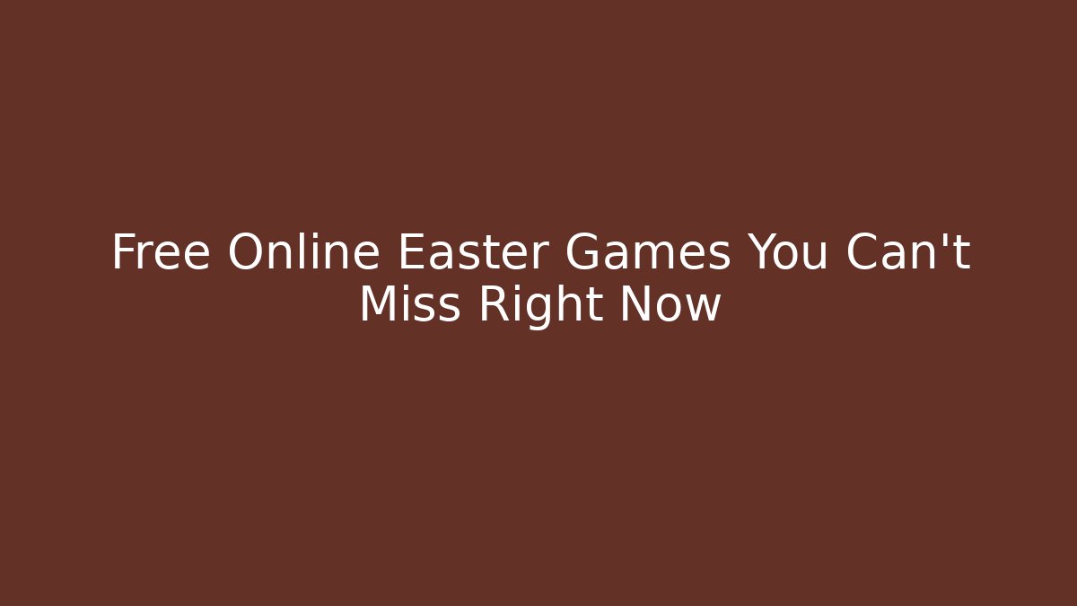 Free Online Easter Games You Can't Miss Right Now