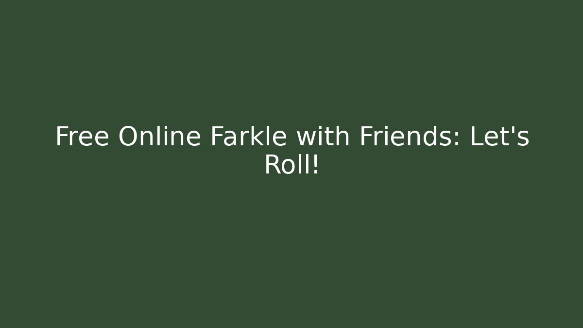 Free Online Farkle with Friends: Let's Roll!