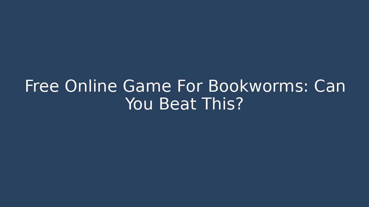 Free Online Game For Bookworms: Can You Beat This?