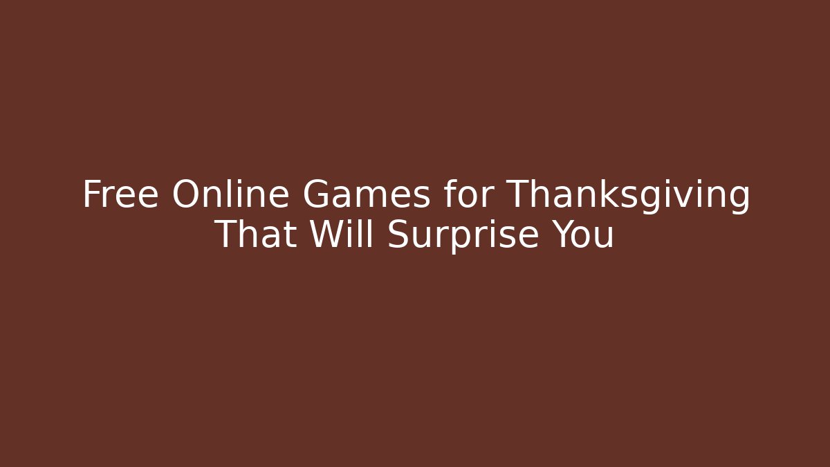Free Online Games for Thanksgiving That Will Surprise You