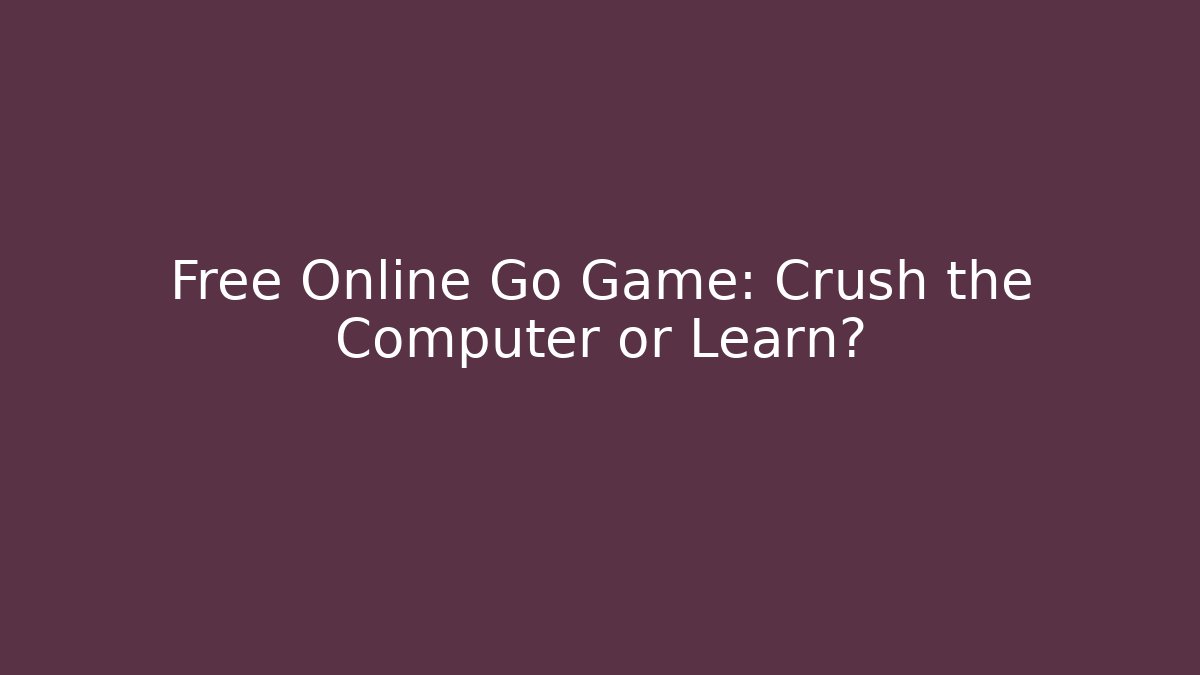 Free Online Go Game: Crush the Computer or Learn?