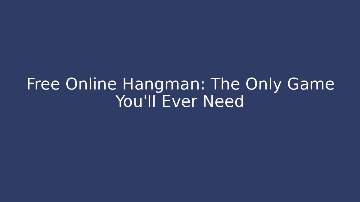 Free Online Hangman: The Only Game You'll Ever Need