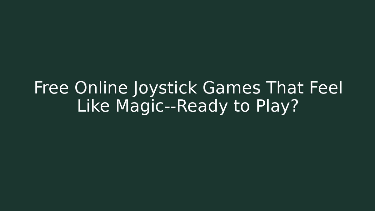 Free Online Joystick Games That Feel Like Magic—Ready to Play?