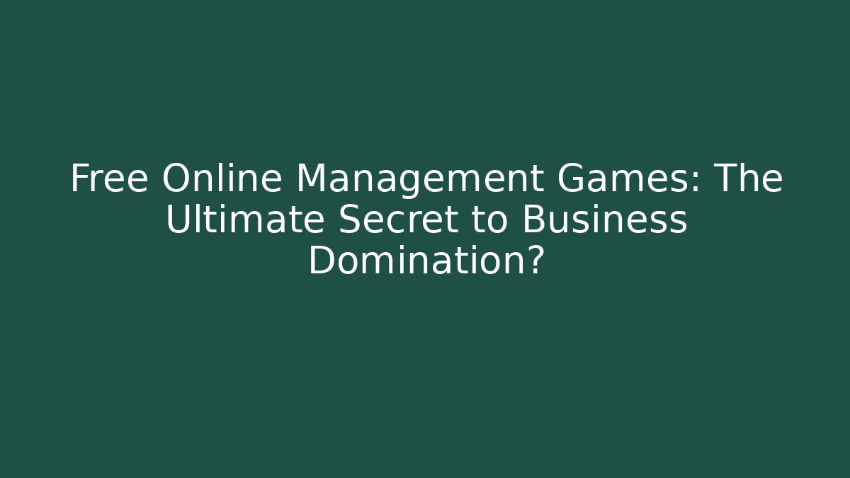 Free Online Management Games: The Ultimate Secret to Business Domination?