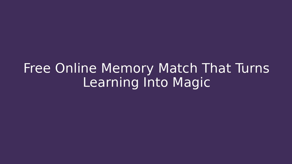 Free Online Memory Match That Turns Learning Into Magic