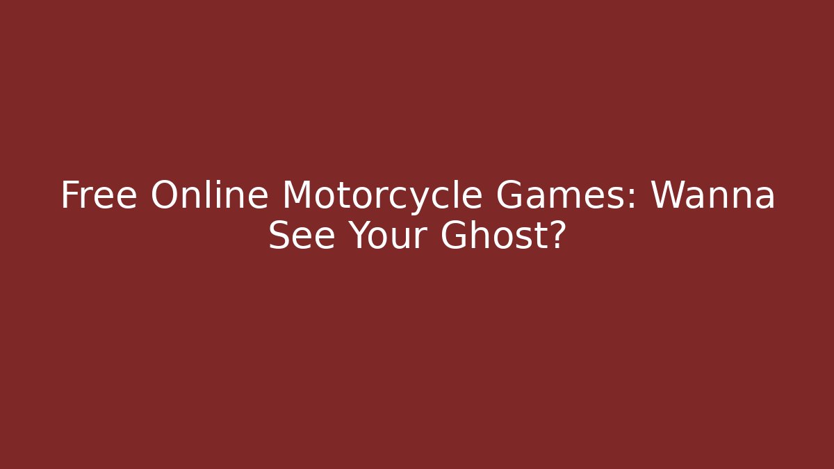 Free Online Motorcycle Games: Wanna See Your Ghost?