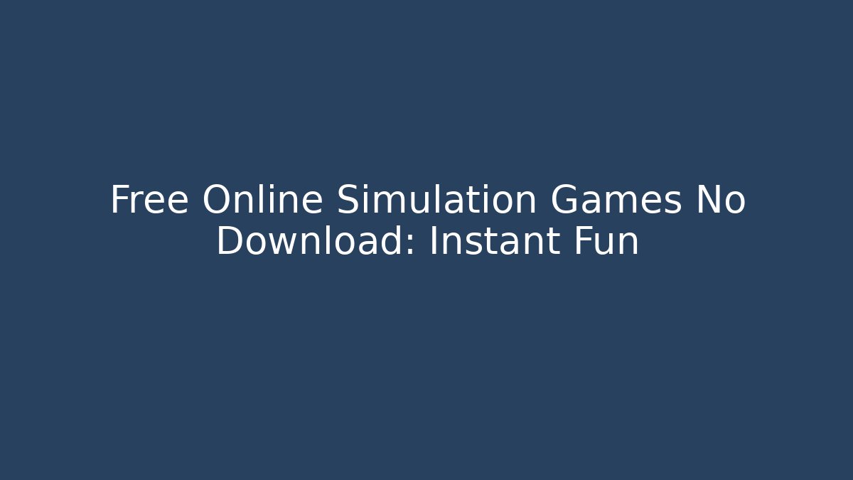 Free Online Simulation Games No Download: Instant Fun