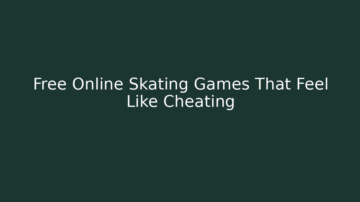 Free Online Skating Games That Feel Like Cheating