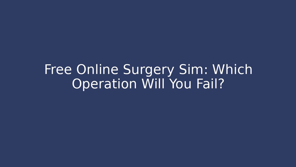 Free Online Surgery Sim: Which Operation Will You Fail? - Create More Assets