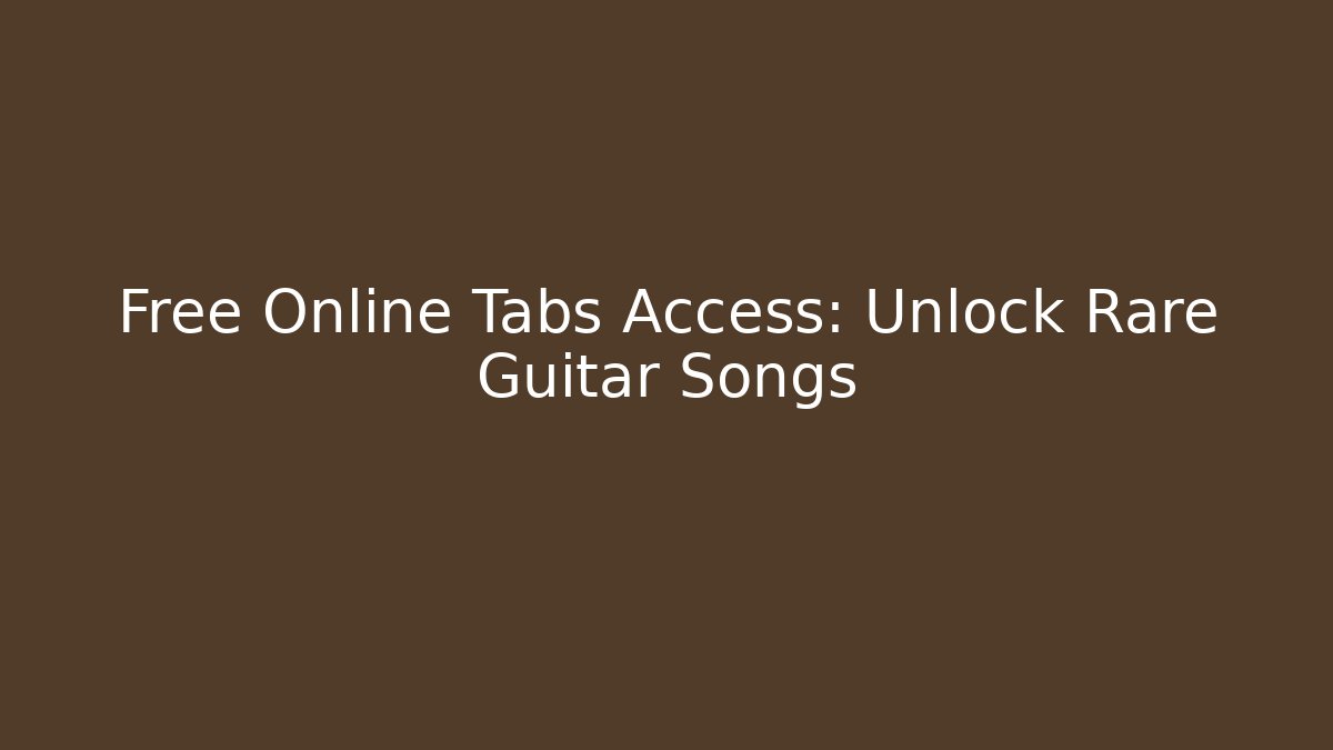Free Online Tabs Access: Unlock Rare Guitar Songs
