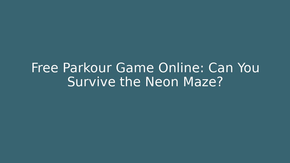 Free Parkour Game Online: Can You Survive the Neon Maze?