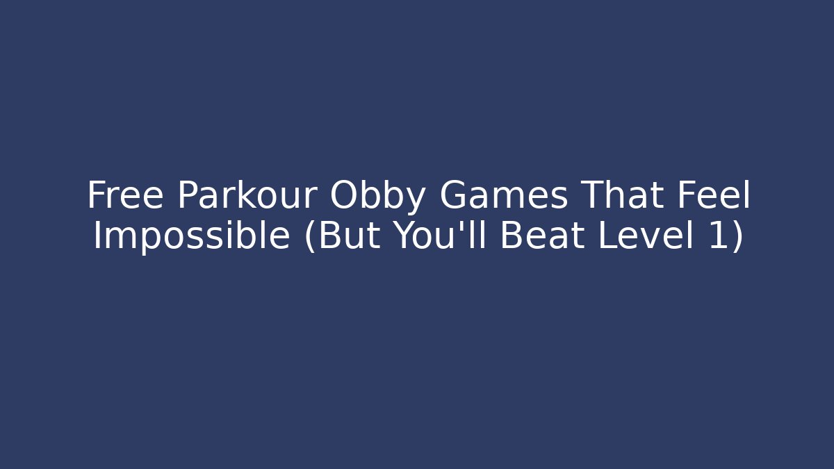Free Parkour Obby Games That Feel Impossible (But You’ll Beat Level 1)